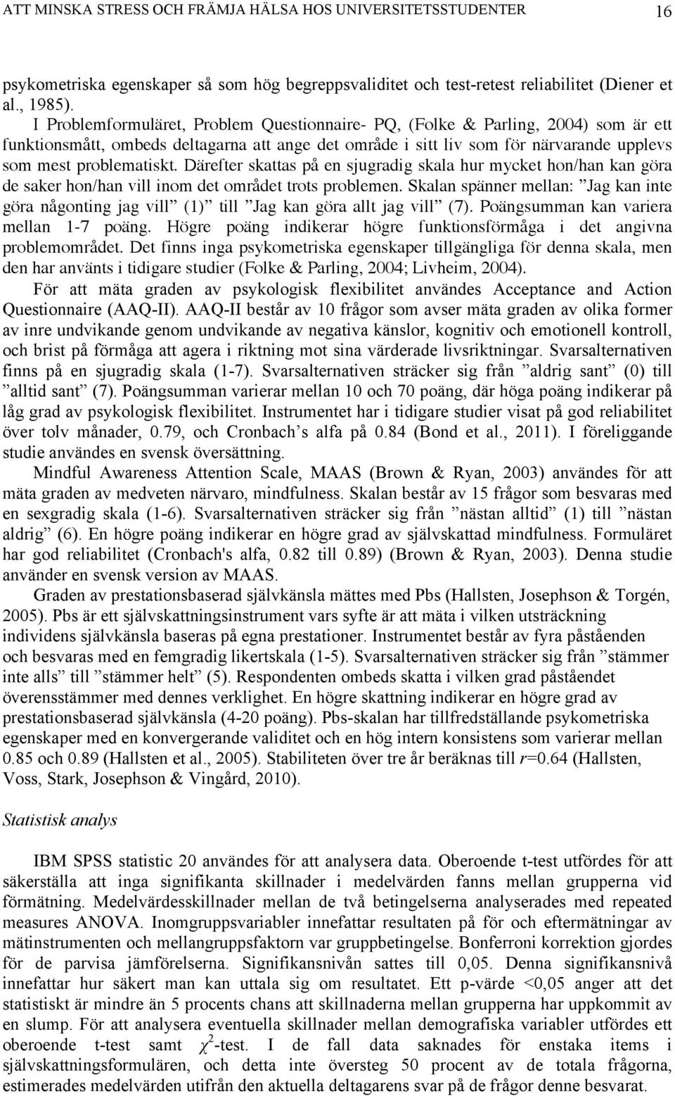 Därefter skattas på en sjugradig skala hur mycket hon/han kan göra de saker hon/han vill inom det området trots problemen.