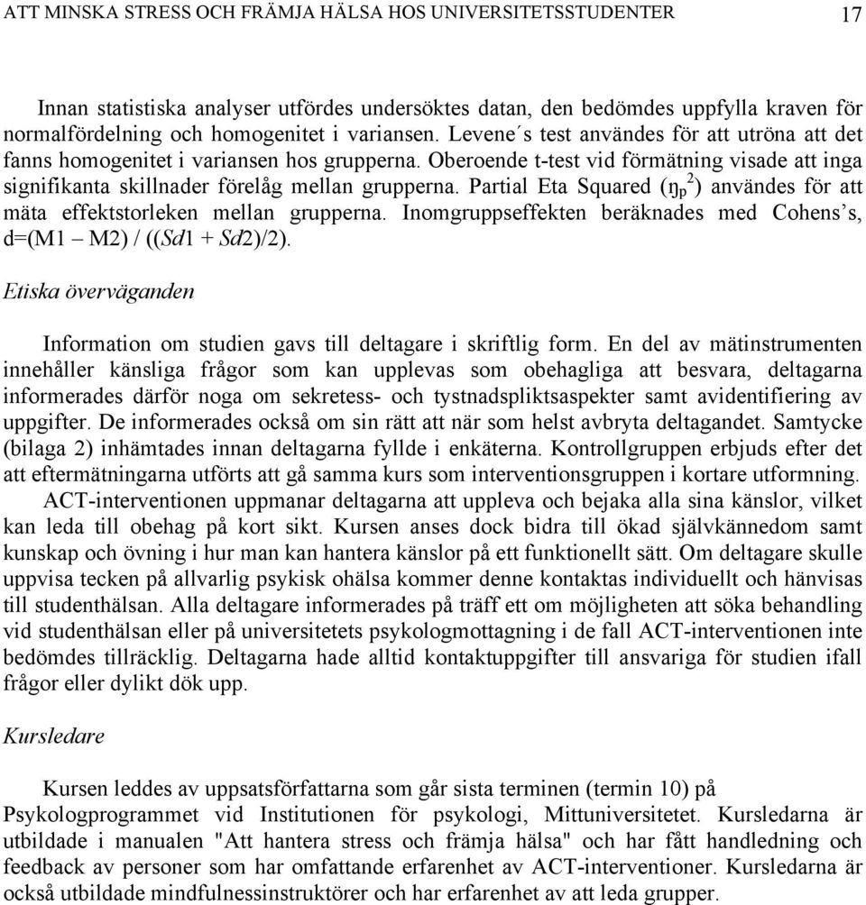 Partial Eta Squared (ŋ p 2 ) användes för att mäta effektstorleken mellan grupperna. Inomgruppseffekten beräknades med Cohens s, d=(m1 M2) / ((Sd1 + Sd2)/2).