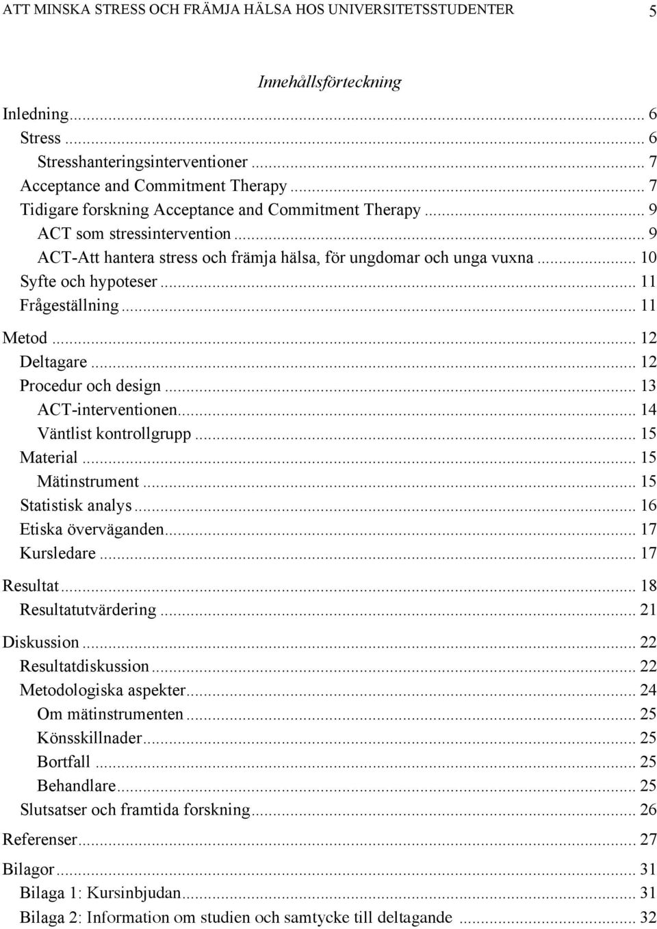 .. 11 Frågeställning... 11 Metod... 12 Deltagare... 12 Procedur och design... 13 ACT-interventionen... 14 Väntlist kontrollgrupp... 15 Material... 15 Mätinstrument... 15 Statistisk analys.