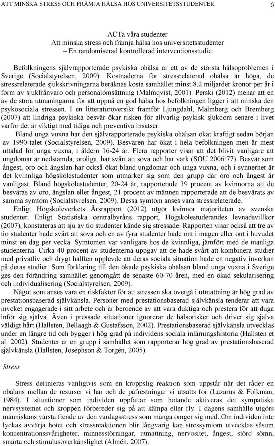 Kostnaderna för stressrelaterad ohälsa är höga, de stressrelaterade sjukskrivningarna beräknas kosta samhället minst 8.