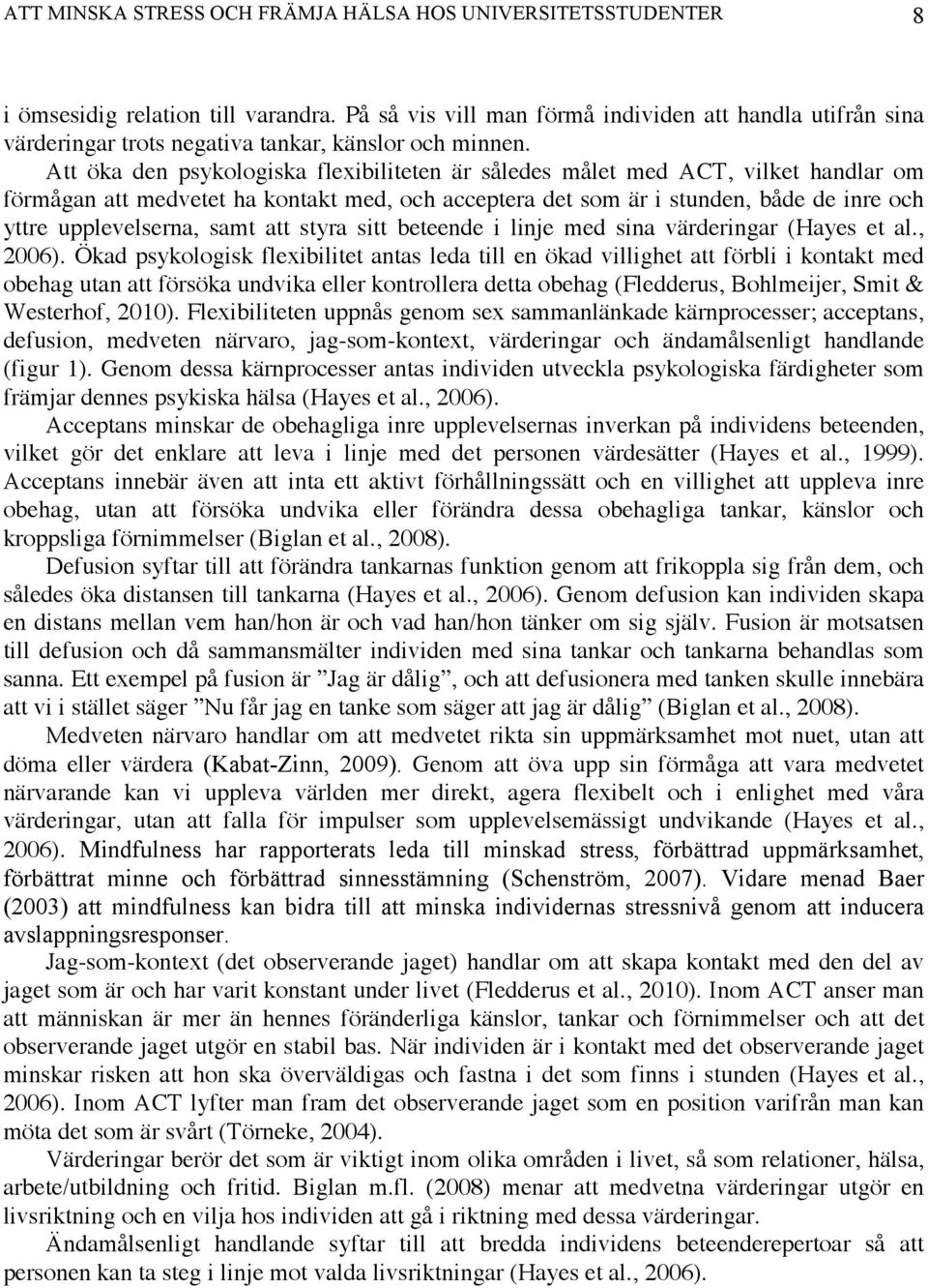 Att öka den psykologiska flexibiliteten är således målet med ACT, vilket handlar om förmågan att medvetet ha kontakt med, och acceptera det som är i stunden, både de inre och yttre upplevelserna,