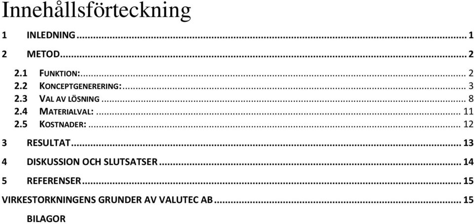 4 MATERIALVAL:... 11 2.5 KOSTNADER:... 12 3 RESULTAT.