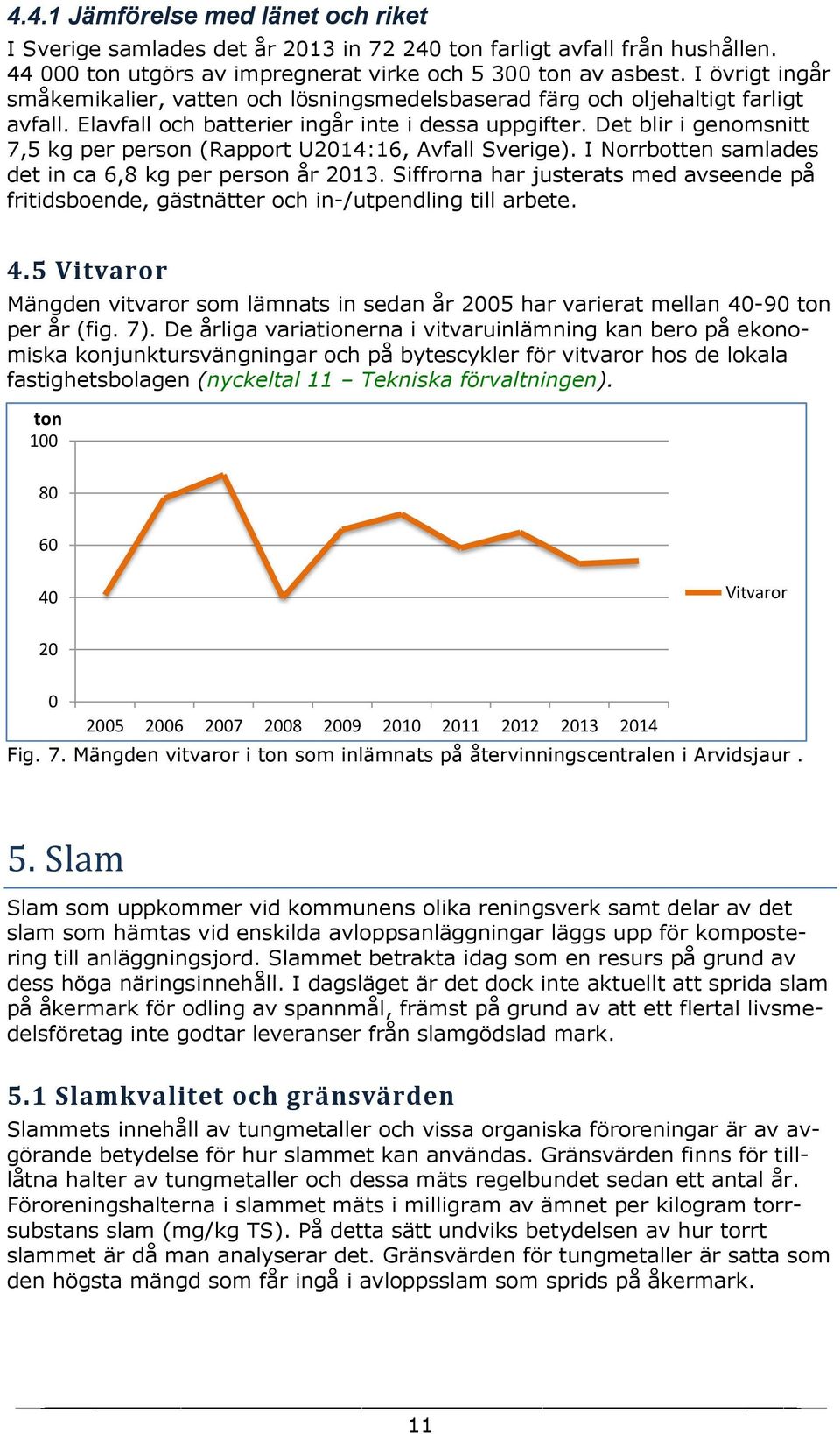 Det blir i genomsnitt 7,5 kg per person (Rapport U214:16, Avfall Sverige). I Norrbotten samlades det in ca 6,8 kg per person år 213.