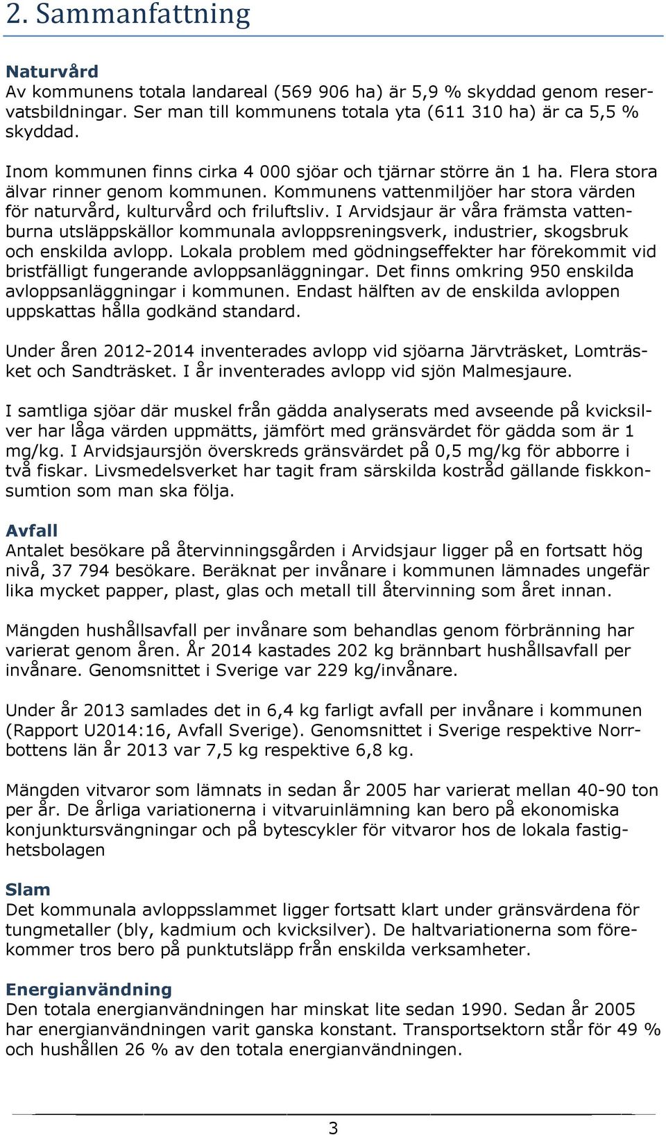 I Arvidsjaur är våra främsta vattenburna utsläppskällor kommunala avloppsreningsverk, industrier, skogsbruk och enskilda avlopp.