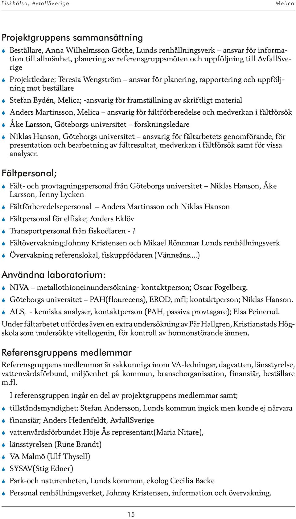 an sva rig för fält för be re del se och me dver kan i fält för sök Åke Lars son, Gö te borgs uni ver si tet forsk nings le da re Ni klas Han son, Gö te borgs uni ver si tet an sva rig för fält ar be