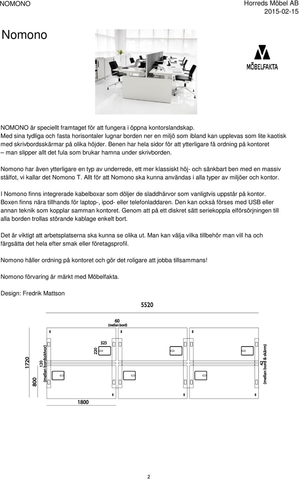 Benen har hela sidor för att ytterligare få ordning på kontoret man slipper allt det fula som brukar hamna under skrivborden.