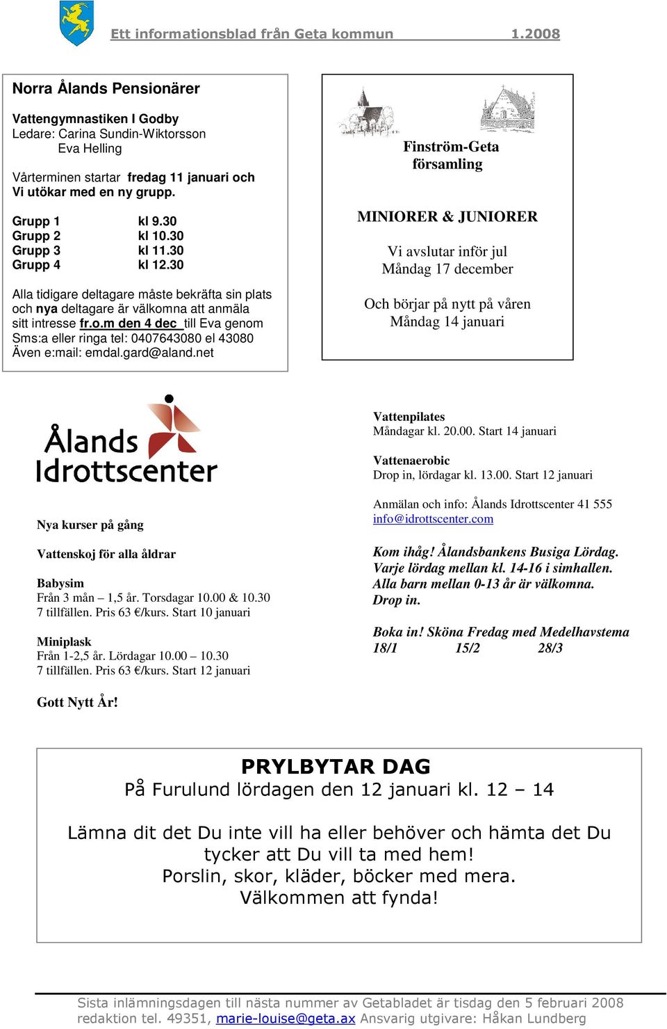 gard@aland.net Finström-Geta församling MINIORER & JUNIORER Vi avslutar inför jul Måndag 17 december Och börjar på nytt på våren Måndag 14 januari Vattenpilates Måndagar kl. 20.00.