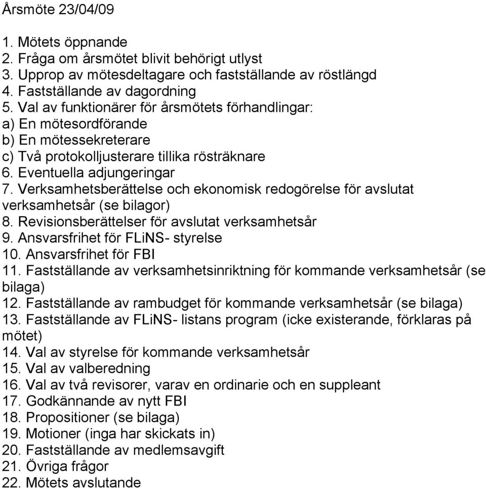 Verksamhetsberättelse och ekonomisk redogörelse för avslutat verksamhetsår (se bilagor) 8. Revisionsberättelser för avslutat verksamhetsår 9. Ansvarsfrihet för FLiNS- styrelse 10.