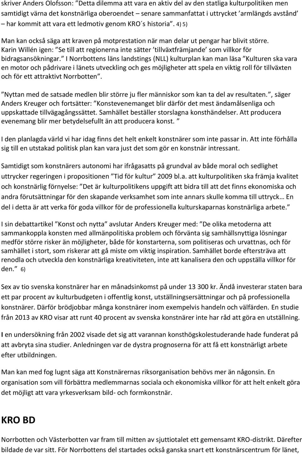 Karin Willén igen: Se till att regionerna inte sätter tillväxtfrämjande som villkor för bidragsansökningar.