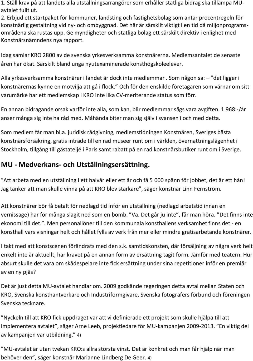 Det här är särskilt viktigt i en tid då miljonprogramsområdena ska rustas upp. Ge myndigheter och statliga bolag ett särskilt direktiv i enlighet med Konstnärsnämndens nya rapport.