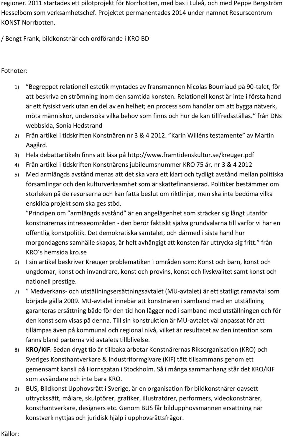 / Bengt Frank, bildkonstnär och ordförande i KRO BD Fotnoter: Källor: 1) Begreppet relationell estetik myntades av fransmannen Nicolas Bourriaud på 90-talet, för att beskriva en strömning inom den