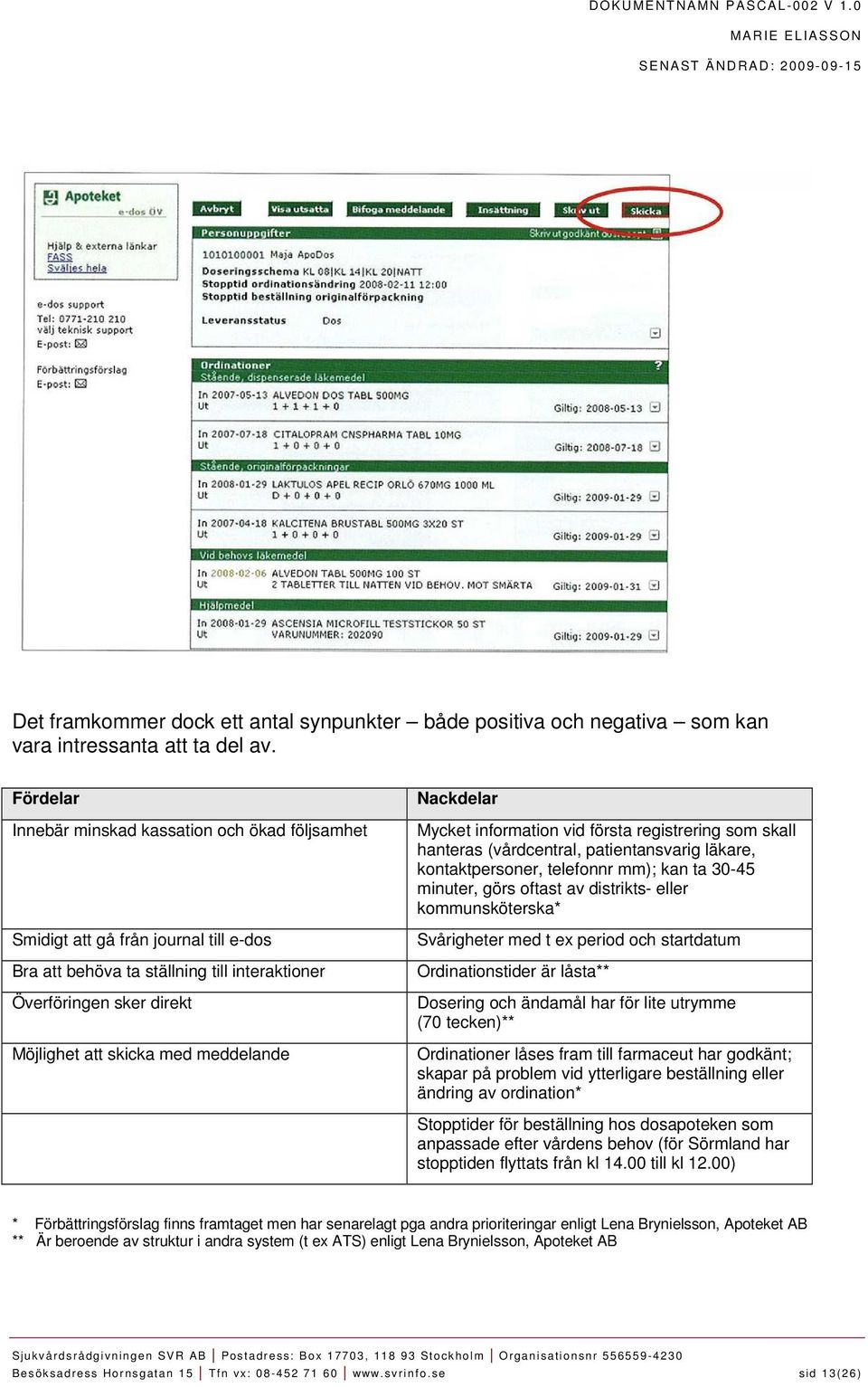 meddelande Nackdelar Mycket information vid första registrering som skall hanteras (vårdcentral, patientansvarig läkare, kontaktpersoner, telefonnr mm); kan ta 30-45 minuter, görs oftast av