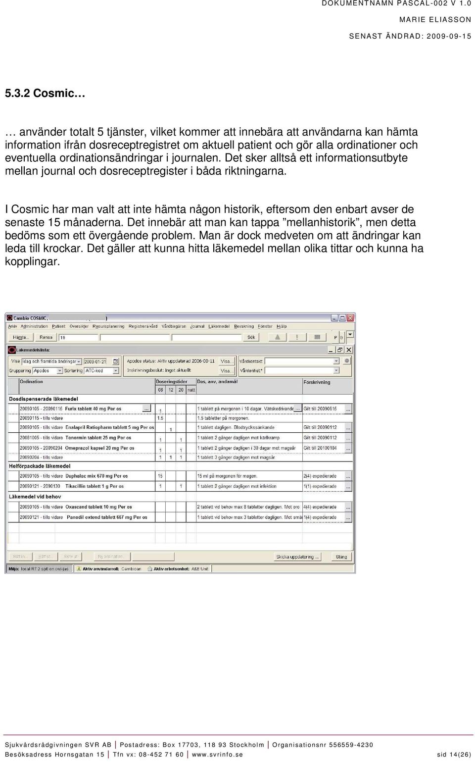 I Cosmic har man valt att inte hämta någon historik, eftersom den enbart avser de senaste 15 månaderna.