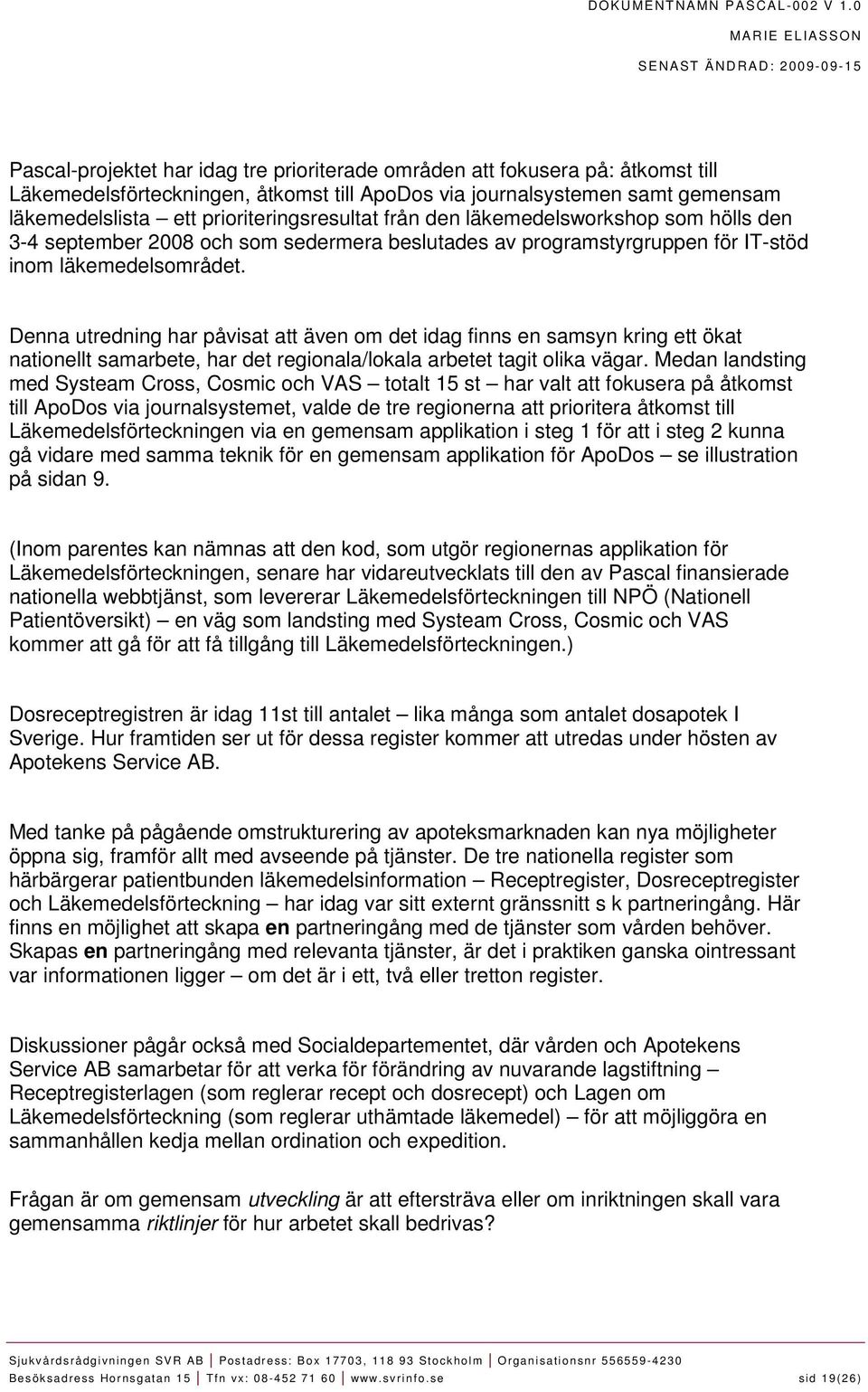 Denna utredning har påvisat att även om det idag finns en samsyn kring ett ökat nationellt samarbete, har det regionala/lokala arbetet tagit olika vägar.
