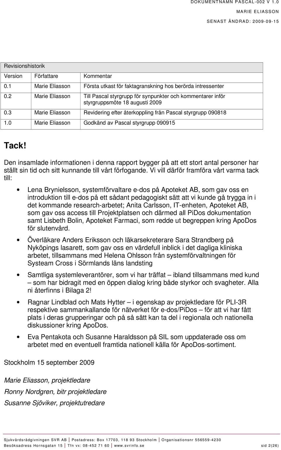 0 Marie Eliasson Godkänd av Pascal styrgrupp 090915 Tack! Den insamlade informationen i denna rapport bygger på att ett stort antal personer har ställt sin tid och sitt kunnande till vårt förfogande.