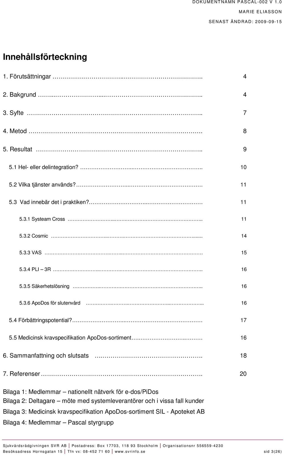 .. 17 5.5 Medicinsk kravspecifikation ApoDos-sortiment... 16 6. Sammanfattning och slutsats.. 18 7. Referenser.
