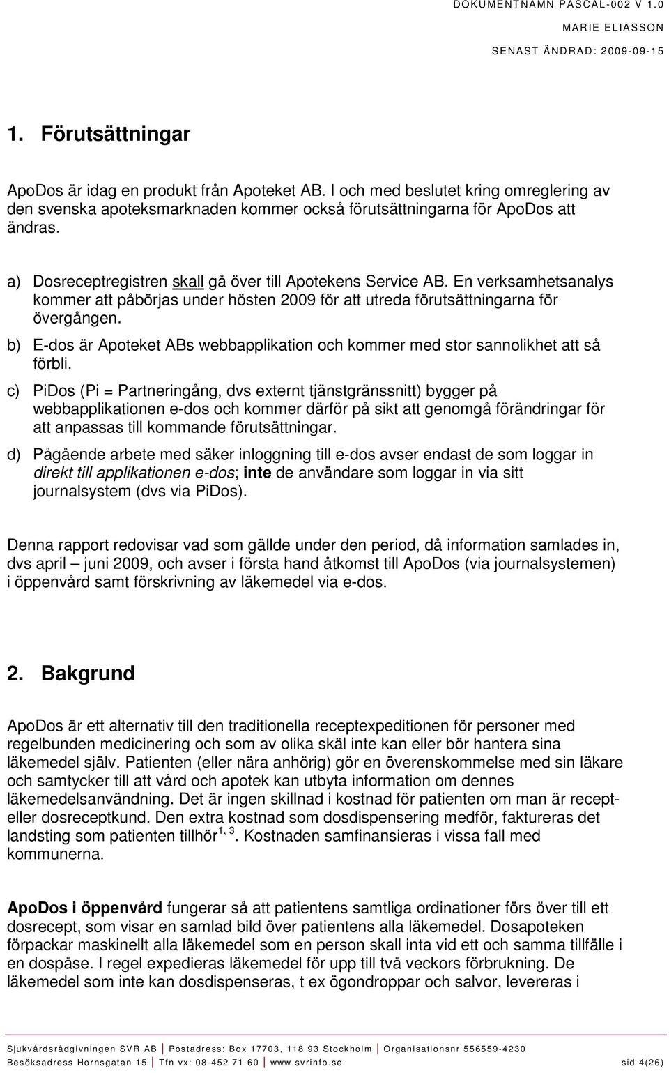 b) E-dos är Apoteket ABs webbapplikation och kommer med stor sannolikhet att så förbli.