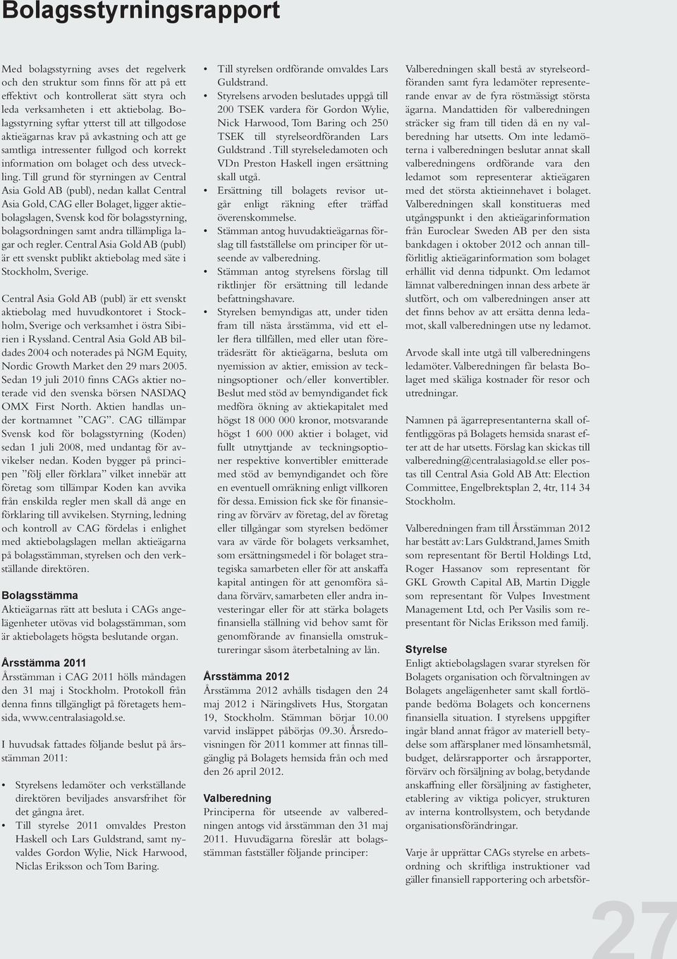 Till grund för styrningen av Central Asia Gold AB (publ), nedan kallat Central Asia Gold, CAG eller Bolaget, ligger aktiebolagslagen, Svensk kod för bolagsstyrning, bolagsordningen samt andra