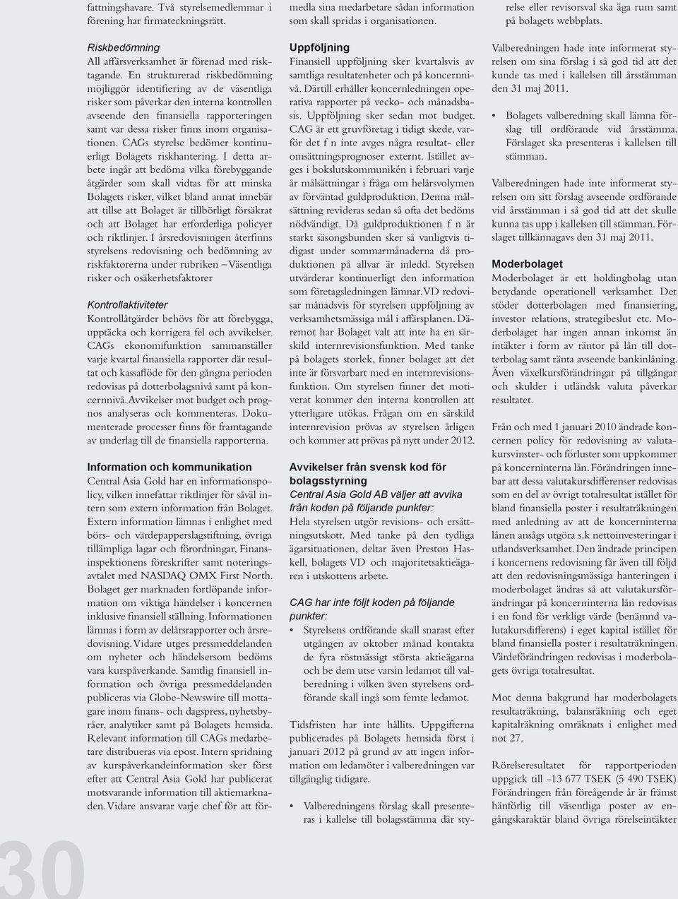 organisationen. CAGs styrelse bedömer kontinuerligt Bolagets riskhantering.