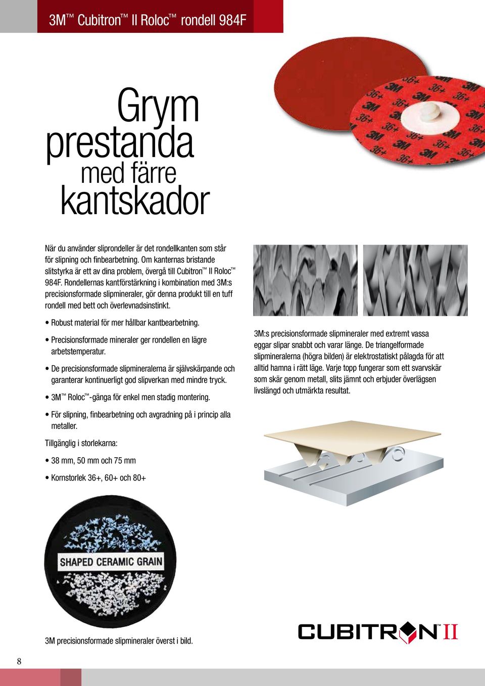 Rondellernas kantförstärkning i kombination med 3M:s precisionsformade slipmineraler, gör denna produkt till en tuff rondell med bett och överlevnadsinstinkt.