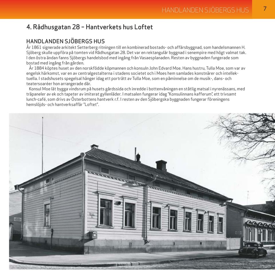 Sjöberg skulle uppföra på tomten vid Rådhusgatan 28. Det var en rektangulär byggnad i senempire med högt valmat tak. I den östra ändan fanns Sjöbergs handelsbod med ingång från Vasaesplanaden.