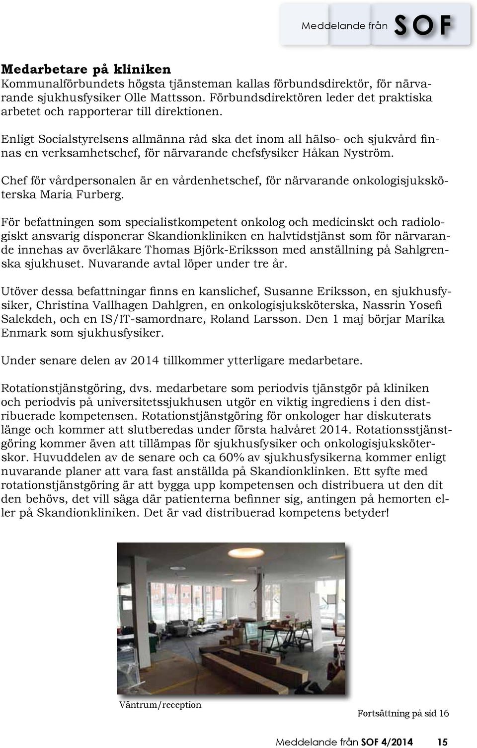 Enligt Socialstyrelsens allmänna råd ska det inom all hälso- och sjukvård finnas en verksamhetschef, för närvarande chefsfysiker Håkan Nyström.
