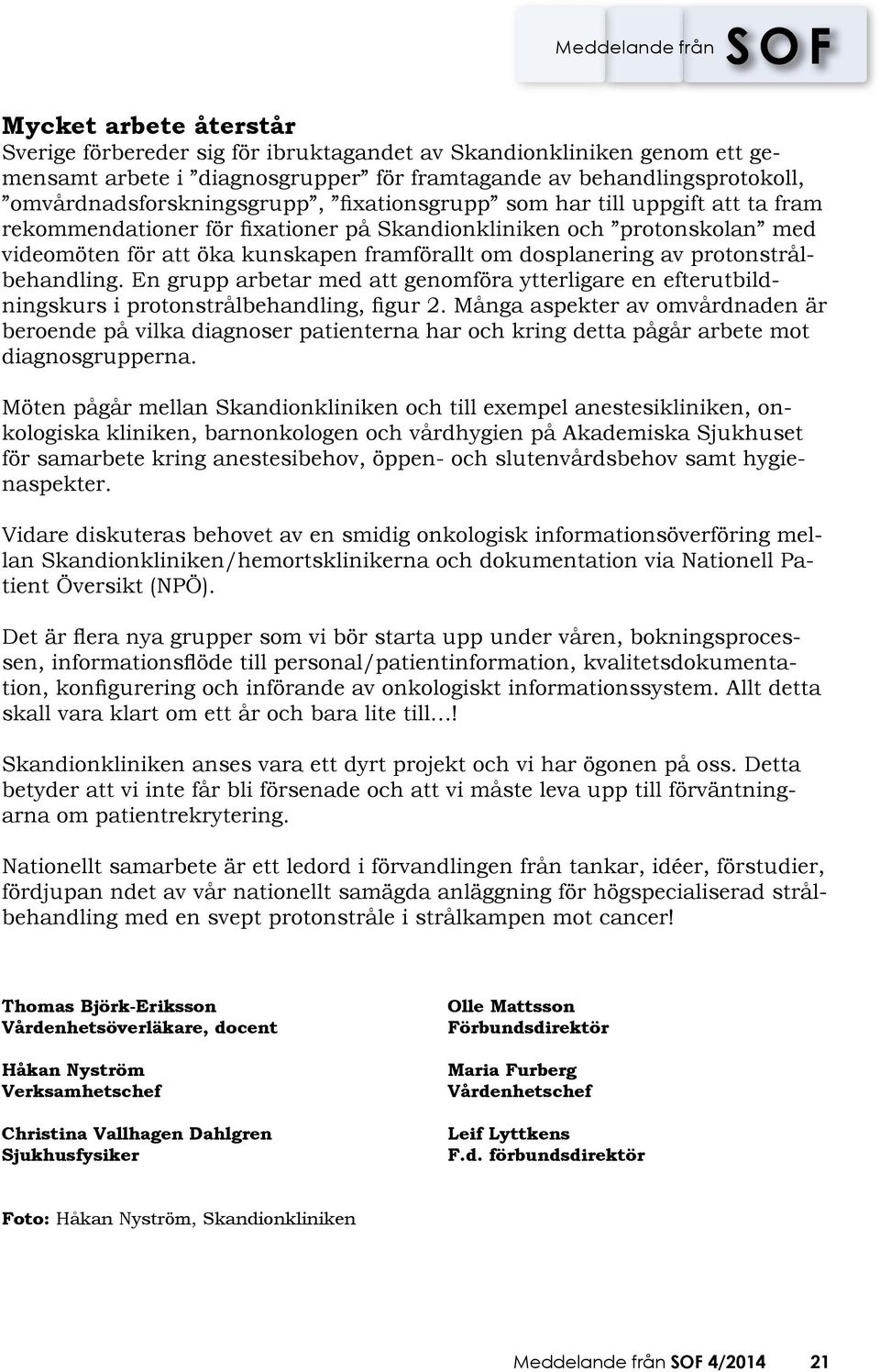 protonstrålbehandling. En grupp arbetar med att genomföra ytterligare en efterutbildningskurs i protonstrålbehandling, figur 2.