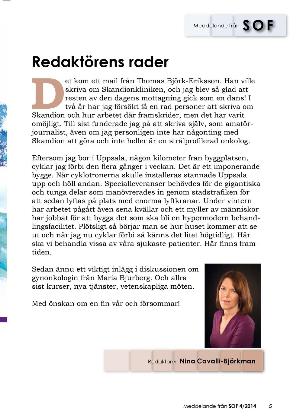 Till sist funderade jag på att skriva själv, som amatörjournalist, även om jag personligen inte har någonting med Skandion att göra och inte heller är en strålprofilerad onkolog.