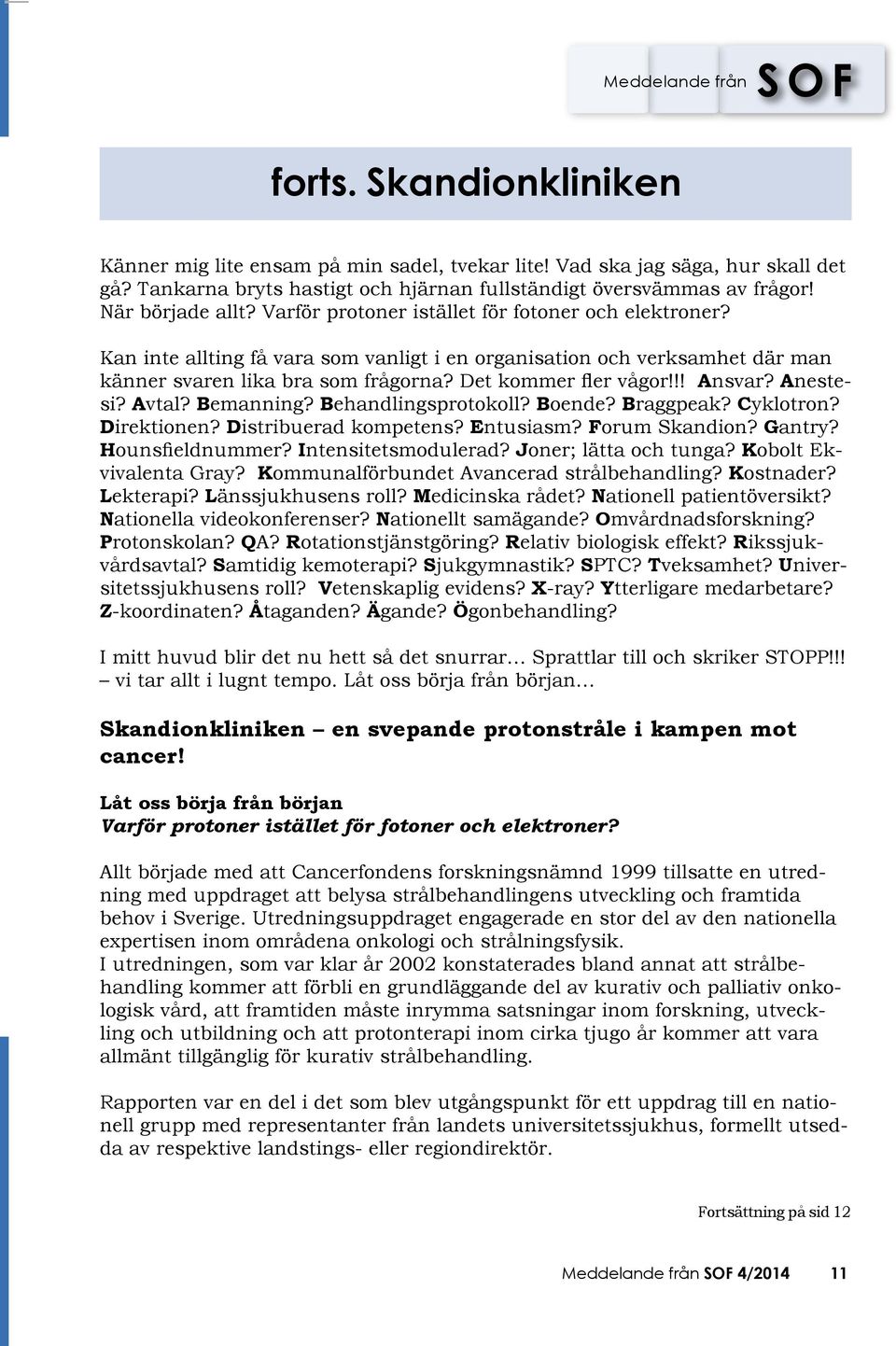 Anestesi? Avtal? Bemanning? Behandlingsprotokoll? Boende? Braggpeak? Cyklotron? Direktionen? Distribuerad kompetens? Entusiasm? Forum Skandion? Gantry? Hounsfieldnummer? Intensitetsmodulerad?