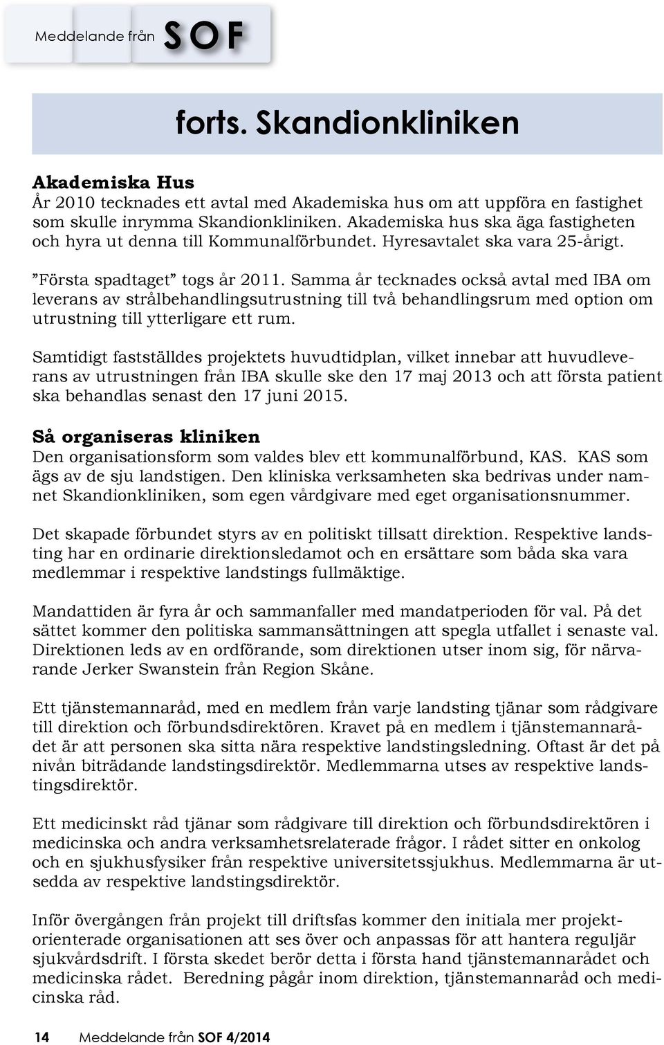 Samma år tecknades också avtal med IBA om leverans av strålbehandlingsutrustning till två behandlingsrum med option om utrustning till ytterligare ett rum.