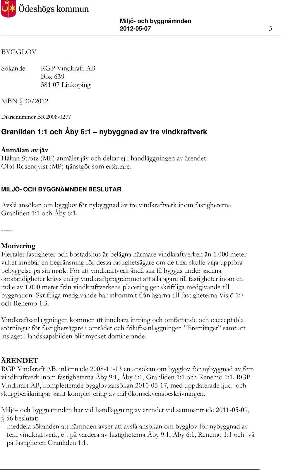 MILJÖ- OCH BYGGNÄMNDEN BESLUTAR Avslå ansökan om bygglov för nybyggnad av tre vindkraftverk inom fastigheterna Granliden 1:1 och Åby 6:1.