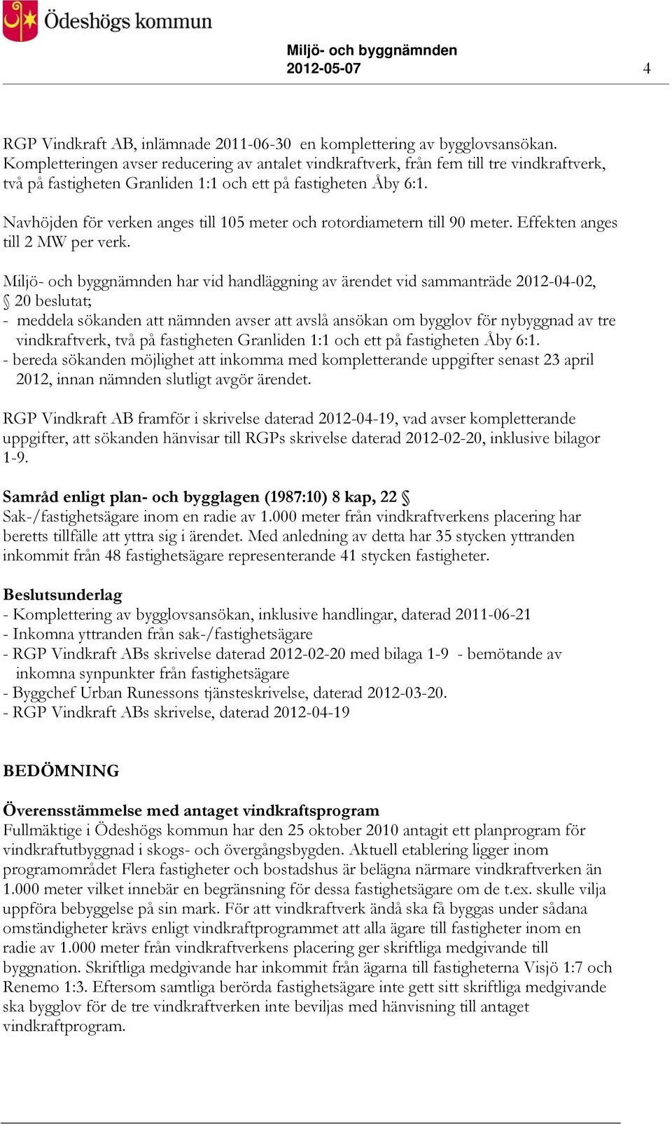Navhöjden för verken anges till 105 meter och rotordiametern till 90 meter. Effekten anges till 2 MW per verk.