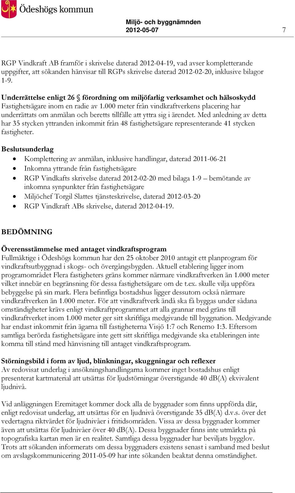 000 meter från vindkraftverkens placering har underrättats om anmälan och beretts tillfälle att yttra sig i ärendet.