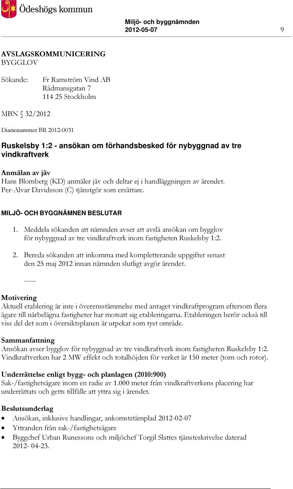 Meddela sökanden att nämnden avser att avslå ansökan om bygglov för nybyggnad av tre vindkraftverk inom fastigheten Ruskelsby 1:2. 2.