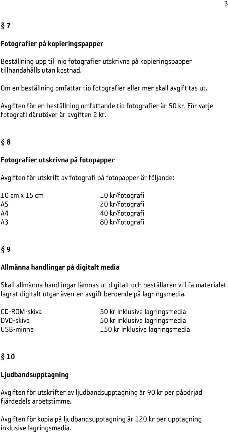 8 Fotografier utskrivna på fotopapper Avgiften för utskrift av fotografi på fotopapper är följande: 10 cm x 15 cm 10 kr/fotografi A5 20 kr/fotografi A4 40 kr/fotografi A3 80 kr/fotografi 9 Allmänna