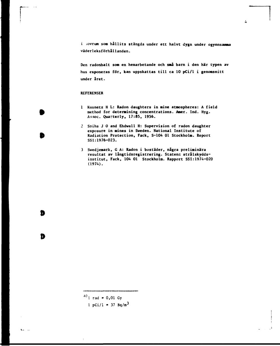 REFERENSER 1 Kusnetz H L: Radon daughters in mine atmospheres: A field method for determining concentrations. Amer. Ind. Hyg. Assoc. Quarterly, 17:85, 1956.