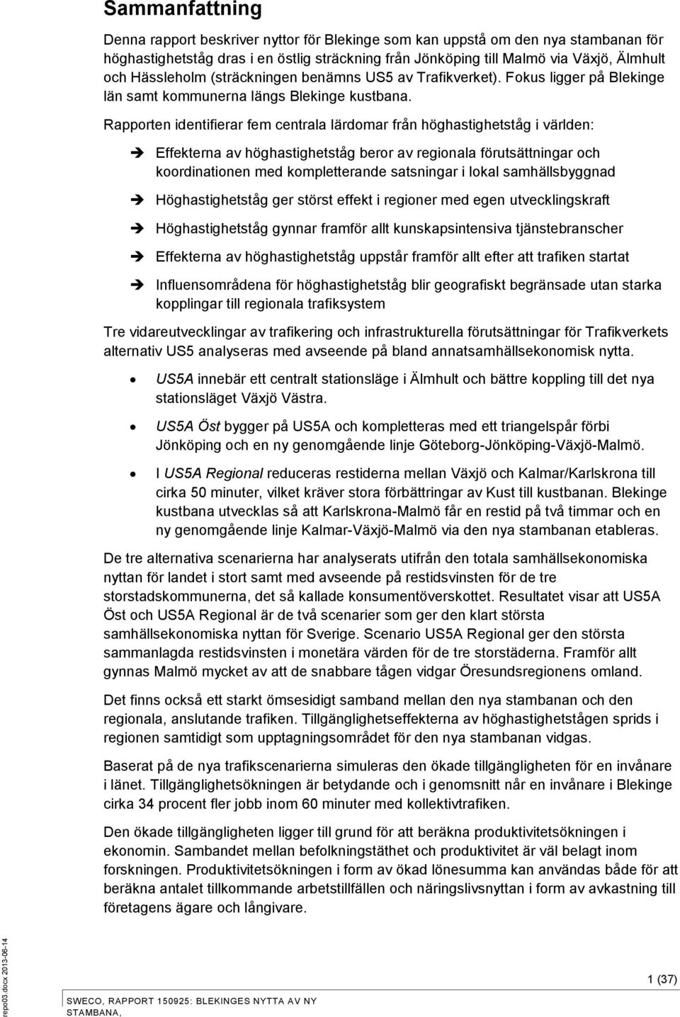 Älmhult och Hässleholm (sträckningen benämns US5 av Trafikverket). Fokus ligger på Blekinge län samt kommunerna längs Blekinge kustbana.