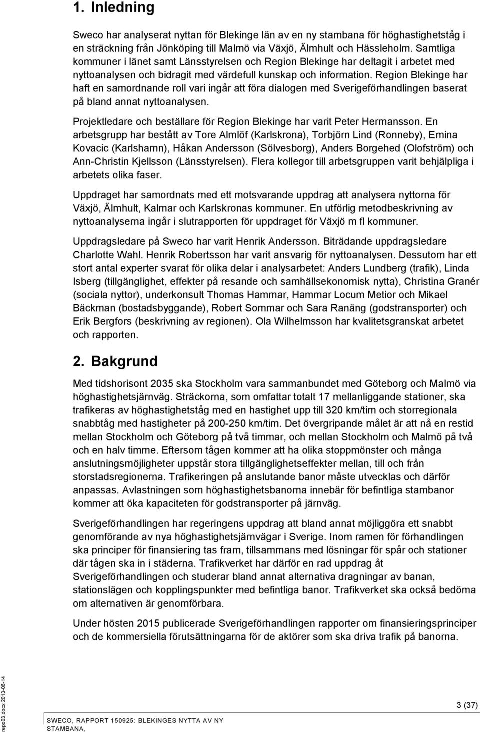 Region Blekinge har haft en samordnande roll vari ingår att föra dialogen med Sverigeförhandlingen baserat på bland annat nyttoanalysen.