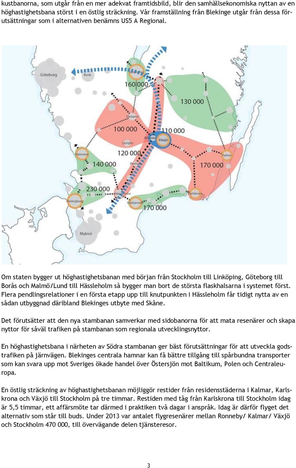 Om staten bygger ut höghastighetsbanan med början från Stockholm till Linköping, Göteborg till Borås och Malmö/Lund till Hässleholm så bygger man bort de största flaskhalsarna i systemet först.