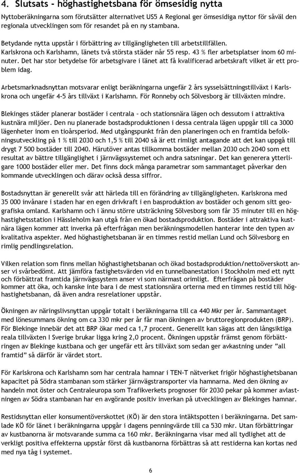 Det har stor betydelse för arbetsgivare i länet att få kvalificerad arbetskraft vilket är ett problem idag.