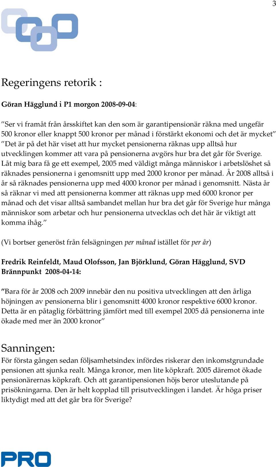 Låt mig bara få ge ett exempel, 2005 med väldigt många människor i arbetslöshet så räknades pensionerna i genomsnitt upp med 2000 kronor per månad.