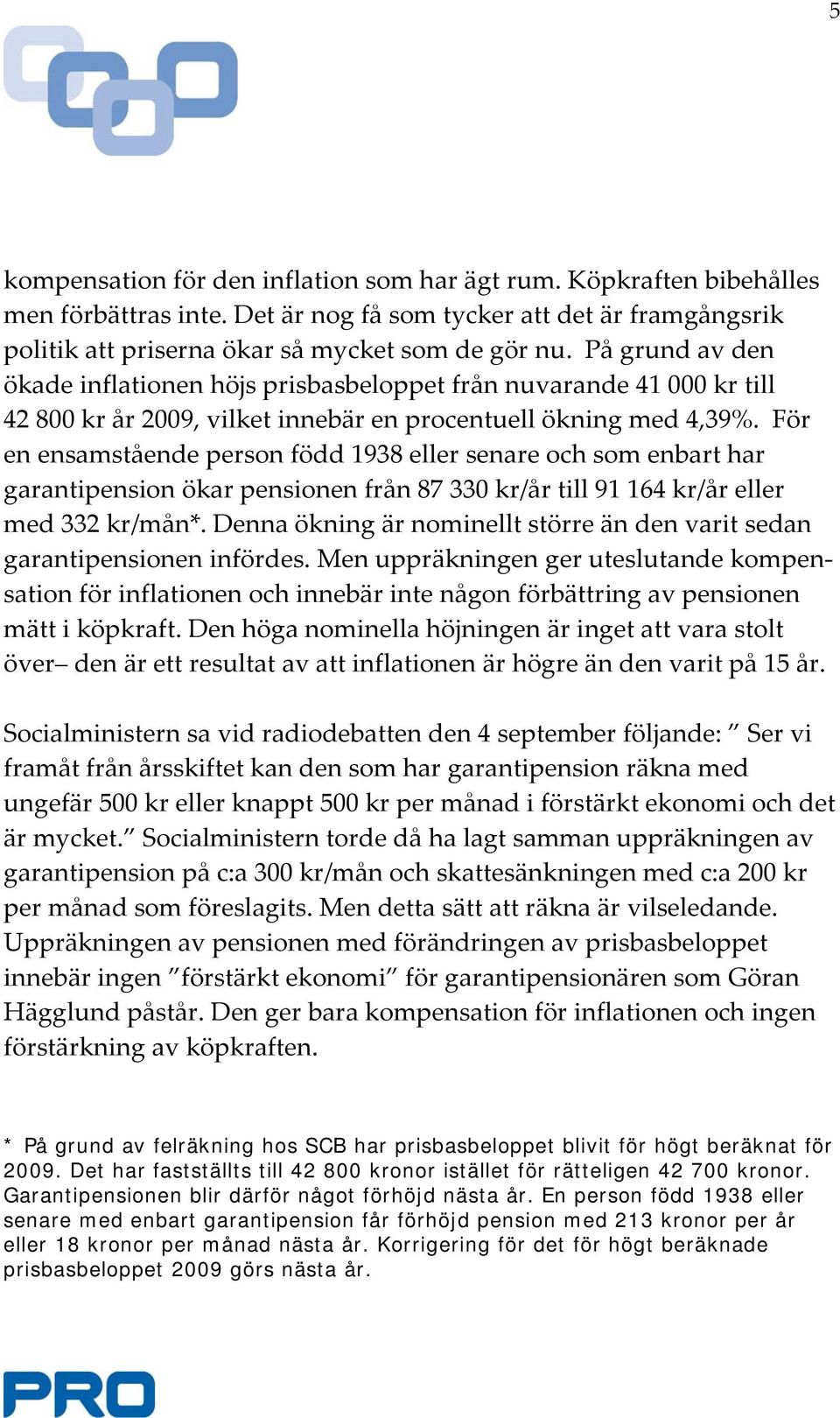 För en ensamstående person född 1938 eller senare och som enbart har garantipension ökar pensionen från 87 330 kr/år till 91 164 kr/år eller med 332 kr/mån*.