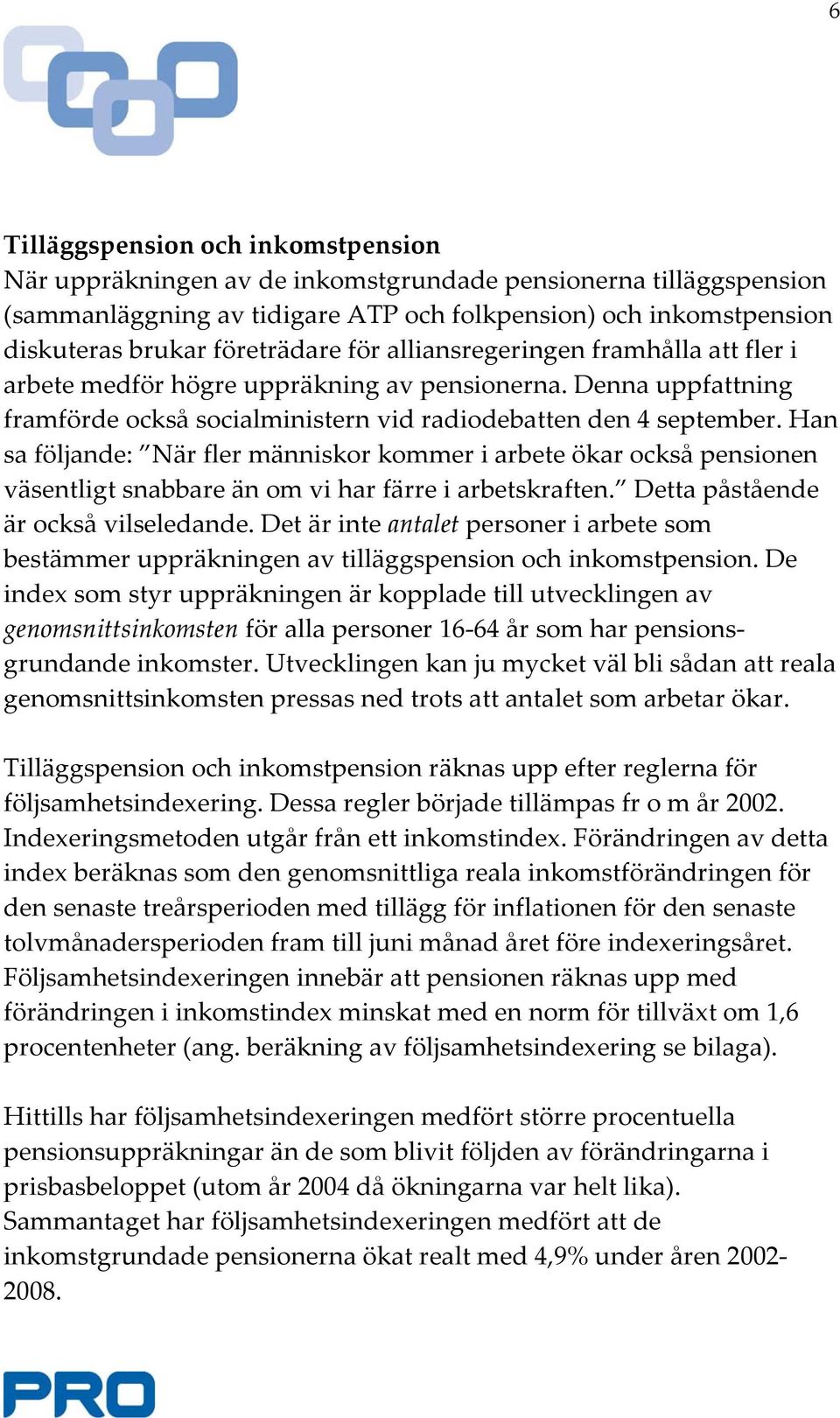 Han sa följande: När fler människor kommer i arbete ökar också pensionen väsentligt snabbare än om vi har färre i arbetskraften. Detta påstående är också vilseledande.