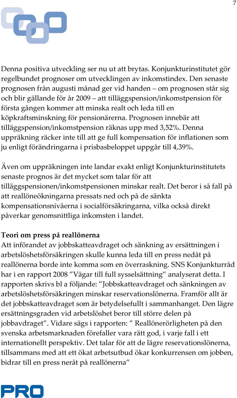 en köpkraftsminskning för pensionärerna. Prognosen innebär att tilläggspension/inkomstpension räknas upp med 3,52%.