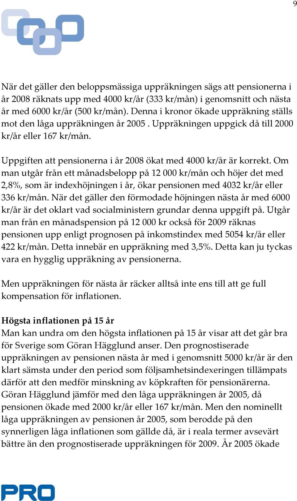 Om man utgår från ett månadsbelopp på 12 000 kr/mån och höjer det med 2,8%, som är indexhöjningen i år, ökar pensionen med 4032 kr/år eller 336 kr/mån.