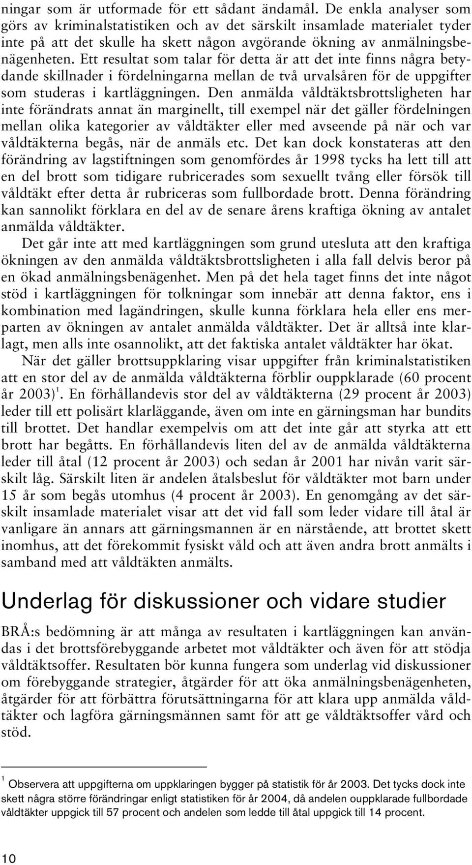 Ett resultat som talar för detta är att det inte finns några betydande skillnader i fördelningarna mellan de två urvalsåren för de uppgifter som studeras i kartläggningen.