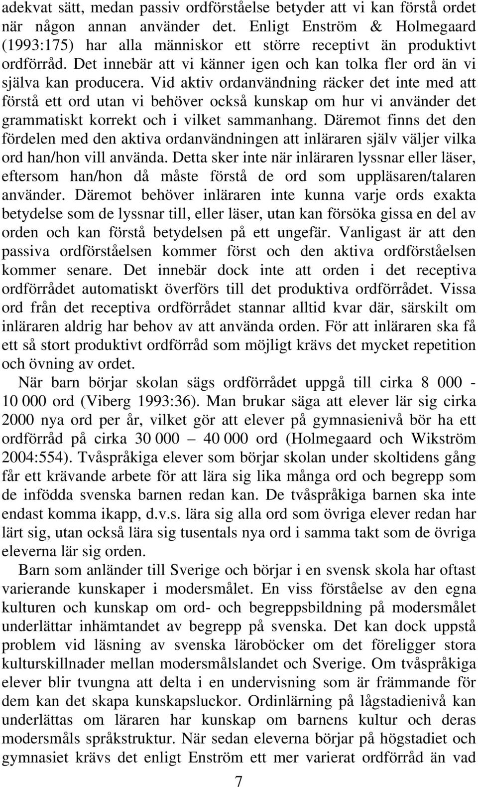 Vid aktiv ordanvändning räcker det inte med att förstå ett ord utan vi behöver också kunskap om hur vi använder det grammatiskt korrekt och i vilket sammanhang.
