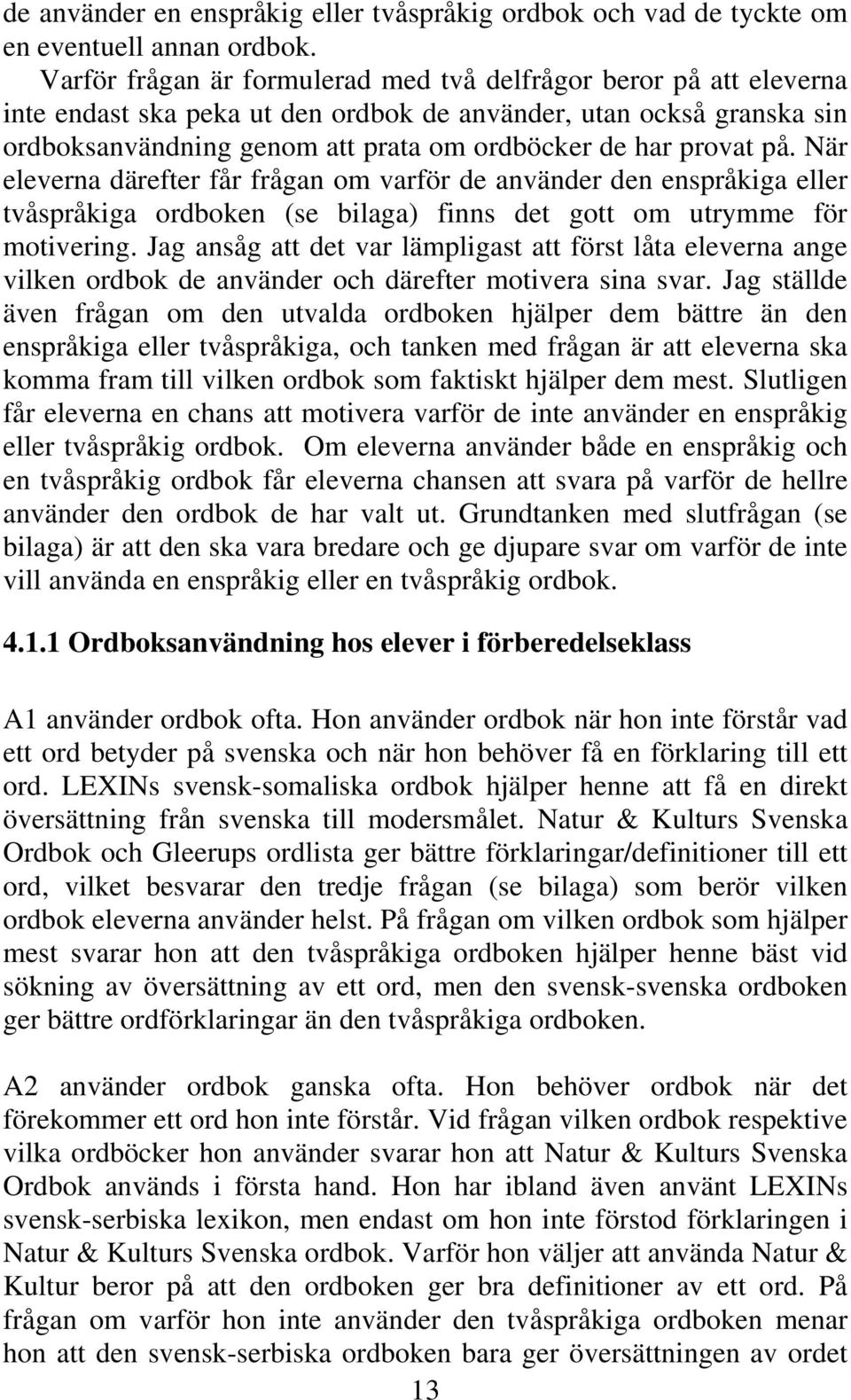 på. När eleverna därefter får frågan om varför de använder den enspråkiga eller tvåspråkiga ordboken (se bilaga) finns det gott om utrymme för motivering.