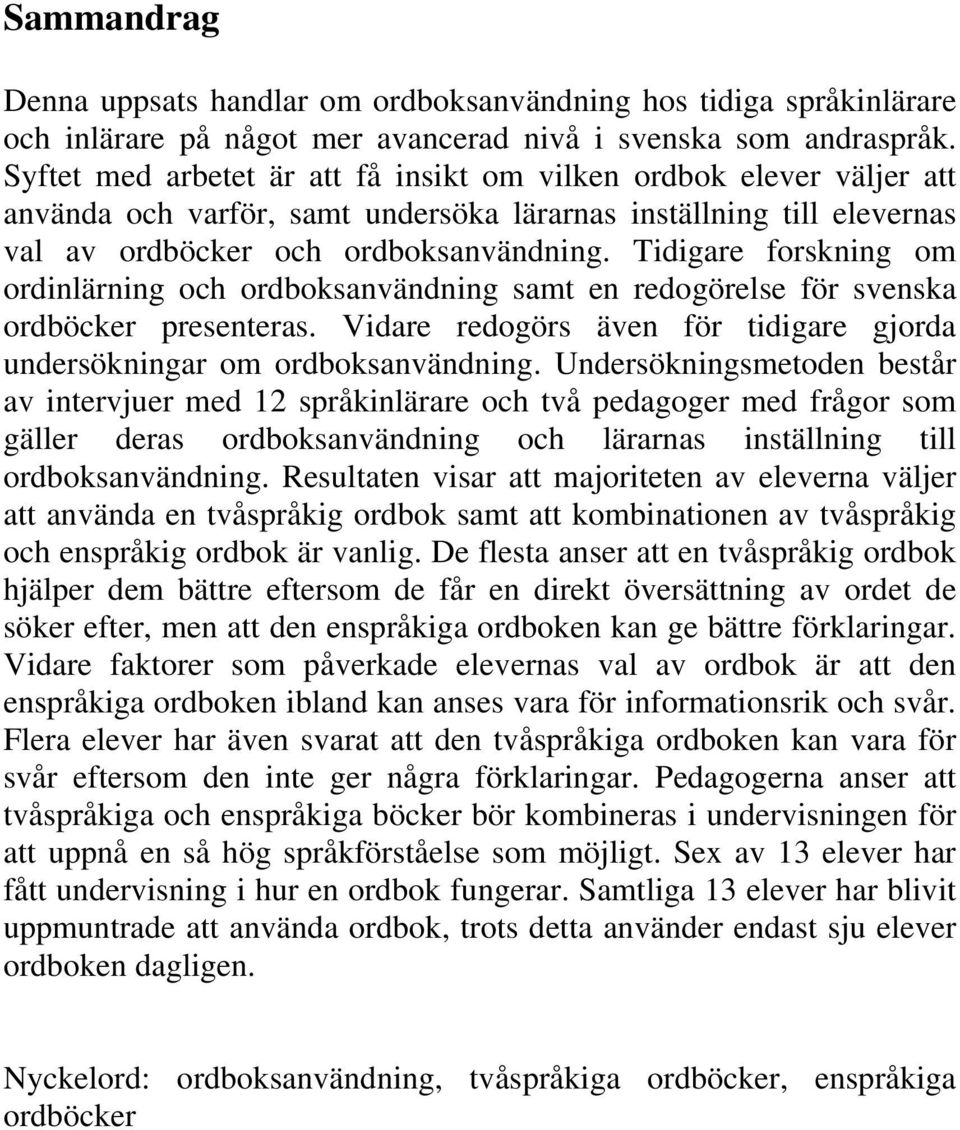 Tidigare forskning om ordinlärning och ordboksanvändning samt en redogörelse för svenska ordböcker presenteras. Vidare redogörs även för tidigare gjorda undersökningar om ordboksanvändning.