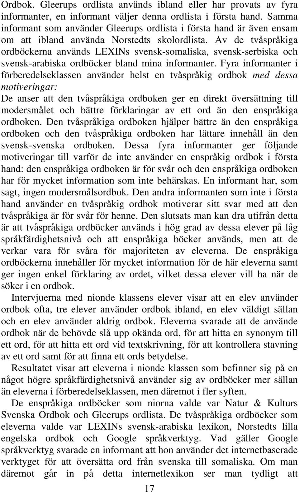 Av de tvåspråkiga ordböckerna används LEXINs svensk-somaliska, svensk-serbiska och svensk-arabiska ordböcker bland mina informanter.